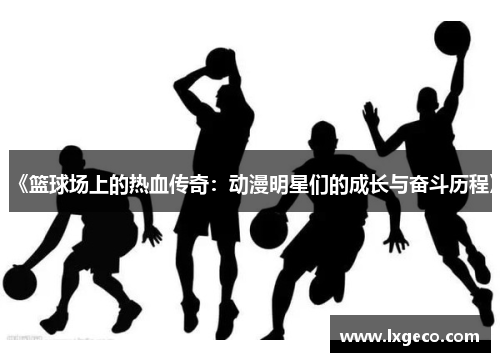 《篮球场上的热血传奇：动漫明星们的成长与奋斗历程》